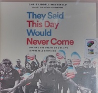 They Said This Day Would Never Come - Chasing the Dream on Obama's Improbable Campaign written by Chris Liddell-Westefeld performed by Chris Liddell-Westefeld on Audio CD (Unabridged)